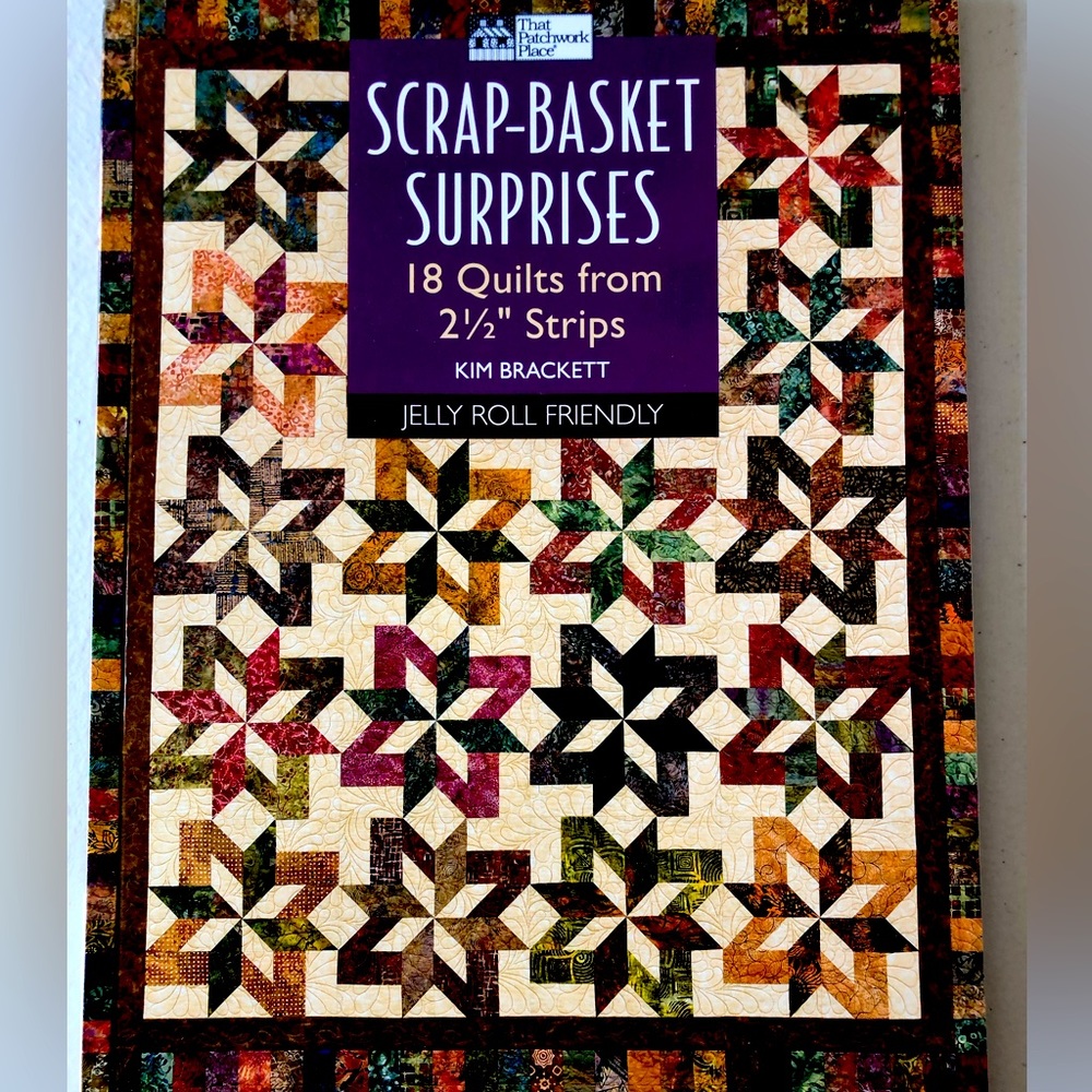 Scrap-Basket Surprises 18 Quilts from 2 1/2” strips by Kim Brackett
